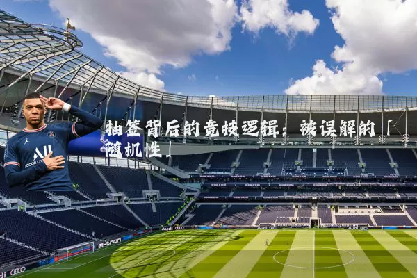 抽签背后的竞技逻辑：被误解的「随机性」