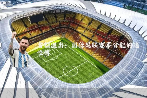 名额溢出：国际足联赛事分配的隐性博弈