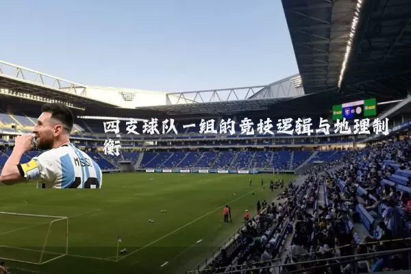 四支球队一组的竞技逻辑与地理制衡