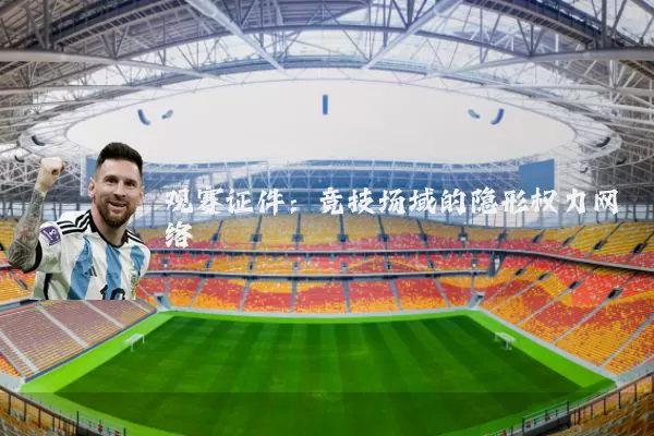 观赛证件:竞技场域的隐形权力网络